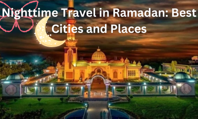 Nighttime Travel in Ramadan: Best Cities and Places