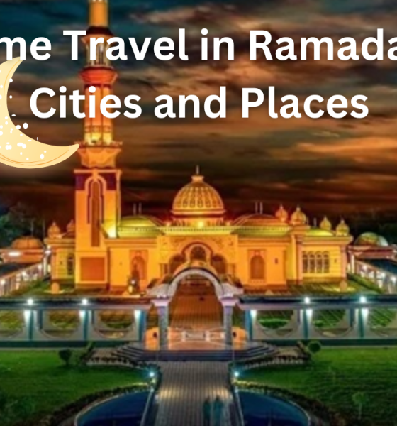 Nighttime Travel in Ramadan: Best Cities and Places