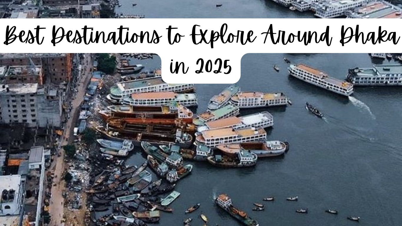 best destinations to explore around Dhaka in 2025